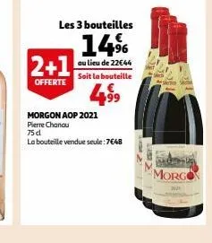 les 3 bouteilles  14%  au lieu de 22€44  soit la bouteille  4⁹9  2+1  offerte  morgon aop 2021  pierre chandu 75 cl  la bouteille vendue seule:7€48  morgon 