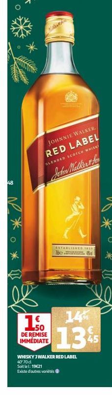 48  ✓*  O  JOHNNIE WALKER.  RED LABEL  BLENDED SCOTCH WHISKY  John Walker & Son  1.50  €  DE REMISE IMMÉDIATE  ESTABLISHED 18201  Ne d  M  14%  13%  WHISKY J WALKER RED LABEL  40° 70 cl  Soit le 1: 19