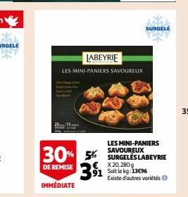 LABEYRIE  IMMÉDIATE  LES MINI-PANIERS SAVOUREUX  LES MINI-PANIERS SAVOUREUX  30% 5% SURGELES LABEYRIE  DE REMISE  X 20, 280 g  91 Soit le kg:13€96 3⁹1¹  SURGELE  Existe d'autres variétés  35 