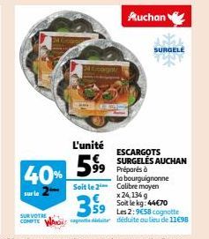 Milicagol  L'unité  40% 5⁹9  99  SUR VOTRE  COMPTE WMO cagnotte dite  Auchan  SURGELE  ESCARGOTS SURGELÉS AUCHAN Préparés à  Soit le 2  la bourguignonne Colibre moyen x 24,134 g Soit le kg: 44€70  359