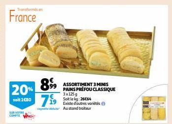 Transformés en  France  SUR VOTRE COMPTE  20% soit 1080719  89⁹9⁹9  Existe d'autres variétés cognate didi Austand traiteur  99 ASSORTIMENT 3 MINIS PAINS PRÉFOU CLASSIQUE 3x125g Soit le kg: 26€64 