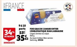 FRANCE  9 à 10  parts  34% 53  DE REMISE  IMMÉDIATE  3563 Au royan traiteur übre service  Soit le kg: 89€08  LARRAUDIE  FOR R  FOIE GRAS DE CANARD ENTIER L'EMBLÉMATIQUE JEAN LARNAUDIE Lingot, torchon 