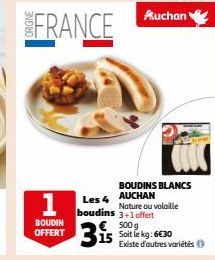 FRANCE  BOUDIN OFFERT  BOUDINS BLANCS AUCHAN Nature ou volaille boudins 3+1 offert  Les 4  315  500 g Soit le kg: 6€30 Existe d'autres variétés 