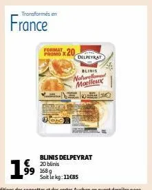 transformés en  france  format  promo x20  delpeyrat  blinis  naturellement moelleux  blinis delpeyrat 20 blinis 1689  soit le kg: 11€85 