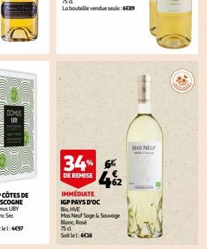 DOMUS LEY  DE REMISE  34% 6 +62  IMMÉDIATE IGP PAYS D'OC  Big, HVE  Mas Neuf Sage & Sauvage Blanc, Rosé  75 cl Soit le l: 6€16  MAS NEUF 