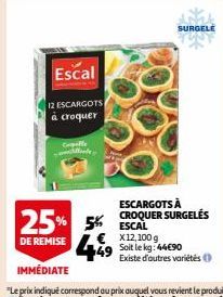 Escal  12 ESCARGOTS  à croquer  Cepelle illinde  25% 5%  DE REMISE  SURGELE  ESCARGOTS À CROQUER SURGELÉS ESCAL  € X12,100 g 49 Soit le kg: 4490  Existe d'autres variétés 