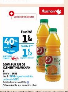 sur le  au choix  SUR VOTRE COMPTE WARD  Sans sucres ajoutés  L'unité  40% 1%  Soit le 2  11/22  100% PURJUS DE CLÉMENTINE AUCHAN  11 Soit le 1:1€86  Les 2:2€98 cagnotte déduite au lieu de 3€72  Exist