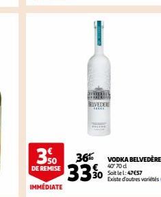 3.50  DE REMISE  IMMÉDIATE  BELVEDERE  33%  36% VODKA BELVEDERE  40° 70 d  30 Soit lel: 47€57  Existe d'autres variétés ( 