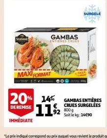 seafood  maxi format  20% 14 11/2  de remise  immédiate  gambas entieres crues  eor  surgele  gambas entières crues surgelées 800 g soit le kg: 14€90 