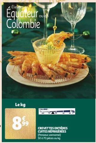 Élevées en  Équateur Colombie  Le kg  49  € 99  CALIBRE  CREVETTES ENTIÈRES CUITES RÉFRIGÉRÉES (Penaeus vannamei) 50 à 70 pièces au kg 