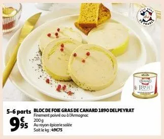 9⁹5  € 200g 95 au royon épicerie salée soit le kg:49€75  5-6 parts bloc de foie gras de canard 1890 delpeyrat  finement poivré ou à l'armagnac  de  1890  rit 