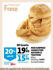 Transformé en  France  60 toasts  20% 1999  1999  soit 4€  SUR VOTRE COMPTE  PAIN SURPRISE  AUCHAN LE TRAITEUR  15%9  800 g Soit le kg: 24€99  copate dédit Austand traiteur 