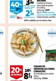 40%  sur le  choix  SUR VOTRE COMPTE  MO  99 Cuisinés en France Sans huile de palme  Soit le 2 X4, 400 g  Soit le kg:9€97  299  Les 2:6€38 cagnotte 39 déduite au lieu de 7€98  cagnotte didute Existe d