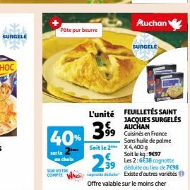 SURGELE  Päte pur beurre  40%  sur le  choix  SUR VOTRE COMPTE  MO  399  Auchan  SURGELE  L'unité FEUILLETÉS SAINT  JACQUES SURGELÉS AUCHAN  99 Cuisinés en France Sans huile de palme  Soit le 2 X4, 40