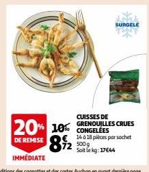 SURGELE  CUISSES DE GRENOUILLES CRUES  20% 10% CONGELÉES  DE REMISE  € 14 à 18 pièces par sachet  500g  Soit le kg: 17€44 