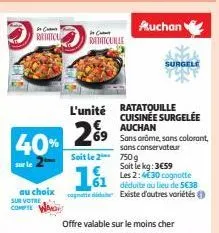 sc  ric  au choix sur votre  compte  29 40%  in ca  ratatouille  cognated  soit le 2 750g  161  l'unité ratatouille cuisinée surgelée auchan  auchan  sans arôme, sans colorant, sans conservateur  offr