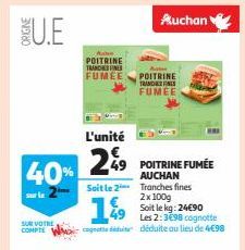 ORIGINE  U.E  40%  sur le  SUR VOTRE COMPTE  POITRINE TRANDES FINES  FUMEE  L'unité  2%9  AUCHAN Soit le 2 Tranches fines  POITRINE TRANDAFINES FUMEE  49 POITRINE FUMÉE  1999  2x100g Soit le kg: 24€90