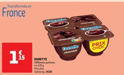 Transformée en  France  €  1 is  15  DANETTE  Différents parfums  4x125 g Prix choc Soit le kg: 2€30  Danshe  chocolat  Danette chocolat  chocolat  Danette  PRIX CHOC 