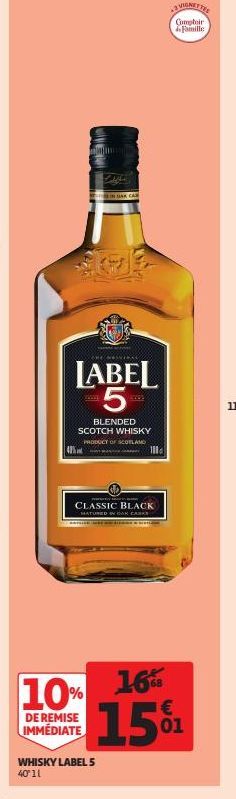 4  FALE  DA CA  LABEL 5  BLENDED SCOTCH WHISKY  PRODUCT OF SCOTLAND  WHISKY LABEL 5  40'11  180  CLASSIC BLACK  MATURED NAK CARKY  VIGNETTES  Comptoir Famille  16%  10% 15%1  DE REMISE IMMÉDIATE  11 