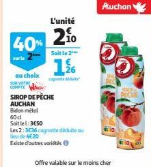 au choix  SUR VOTRE  COMPTE WAD  L'unité  2.10 40%  Soit le 2***  sur le  Bidon métal  60 cl  Soit le 1:3€50  SIROP DE PÈCHE  AUCHAN  26 (cagrethe deiduite"  Les 2:3€36 cagnotte déduite au lieu de 4€2