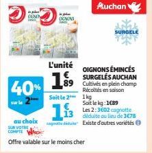 سلام د  DENEN  LAND  L'unité  1.9⁹9 40%  sur le  CONONS  Soit le 21kg  SUR VOTRE COMPTE  Offre valable sur le moins cher  OIGNONS ÉMINCÉS SURGELÉS AUCHAN 89 Cultivés en plein champ  Récoltés en saison