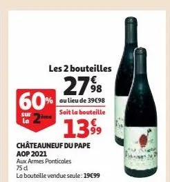 les 2 bouteilles  27⁹8  98  au lieu de 39€98  soit la bouteille  60%  sur  la 2ème  1399  châteauneuf du pape aop 2021  aux armes ponticales  75 d  la bouteille vendue seule: 19€99 