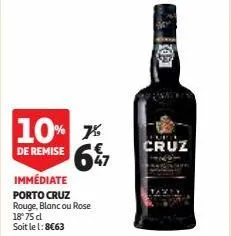 10% % de remise 647  immédiate porto cruz rouge, blanc ou rose 18°75 d soit le l: 8€63  fure  cruz  fond 