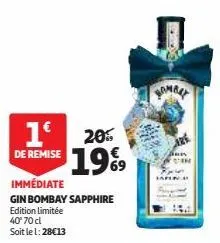 1 20% 199  de remise  immédiate  gin bombay sapphire edition limitée  40° 70 cl  soit le 1:28€13  bex  bombay  iafen 