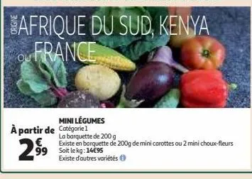 mini légumes  à partir de catégorie 1  €  2.99⁹9  la barquette de 200  existe en barquette de 200g de mini carottes ou 2 mini choux-fleurs  99 soit le kg: 14€95 existe d'autres variétés 