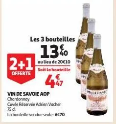 les 3 bouteilles  13%  au lieu de 20€10 soit la bouteille  2+1  offerte  vin de savoie aop chardonnay  cuvée réservée adrien vacher 75 cl  la bouteille vendue seule: 6€70 