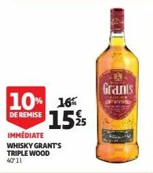 10% 16%  de remise  15 % s  immédiate whisky grant's triple wood 40°11  grants 