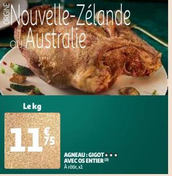 Le kg  Nouvelle-Zélande Australie  11%  AGNEAU: GIGOT.. AVEC OS ENTIER (2) À rôtir, x1 