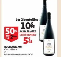 les 2 bouteilles  10%  au lieu de 14€60 soit la bouteille  548  50%  sur ème la  bourgueil aop  clos la henry  75 dl  la bouteille vendue seule: 7€30 