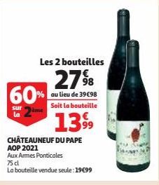 Les 2 bouteilles  2798  au lieu de 39€98 Soit la bouteille  60%  sur la  CHÂTEAUNEUF DU PAPE AOP 2021  Aux Armes Ponticales  75 cl  La bouteille vendue seule:19€99  1399  