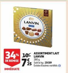 34% 10% LANVIN DE REMISE 725  € 280g  IMMÉDIATE  LANVIN  ASSORTIMENT LAIT  Soit le kg: 25€89  Existe d'autres variétés Ⓒ 