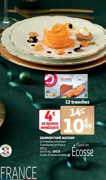 YONE  SHAY  FRANCE  Ausha  25  4€  DE REMISE IMMÉDIATE  ÉCOSSE  SAUMON FUMÉ AUCHAN 12 tranches minimum Transformé en France 390 g  Soit le kg: 28€18 Existe d'autres variétés  12 tranches  14%  1099  (