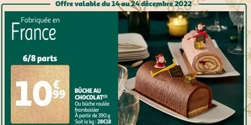 fabriquée en  france  6/8 parts  offre valable du 14 au 24 décembre 2022  10%  büche au chocolat(¹) ou bûche roulée framboisier a partir de 390 g soit le kg: 28€18 