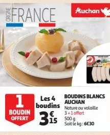 boudin  offert  3is  1 les 4 roudings blancs  boudins  auchan nature ou volaille  3+1 offert  auchan  15 500 g  soit le kg: 6€30 