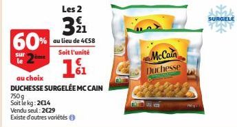 60%  lême  sur le  Les 2  391  au lieu de 4€58  Soit l'unité  11  au choix  DUCHESSE SURGELÉE MC CAIN  750 g Soit le kg: 2014  Vendu seul : 2€29  Existe d'autres variétés Ⓒ  McCain  Duchesse  SURGELĖ 