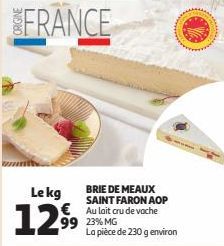 FRANCE  BRIE DE MEAUX SAINT FARON AOP  €Au lait cru de vache 99 23% MG La pièce de 230 g environ  Lekg  12,99 