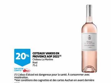 20%  SUR VOTRE  COMPTE WAND  COTEAUX VAROIS EN PROVENCE AOP 2021  Château La Martine  Rosé 75 d  (1) L'abus d'alcool est dangereux pour la santé. À consommer avec modération.  680  LA MARTIRE 