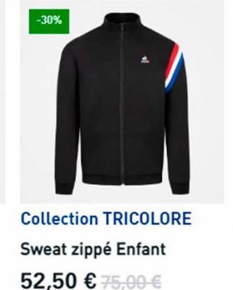 -30%  Collection TRICOLORE Sweat zippé Enfant 52,50 € 75,00 € 