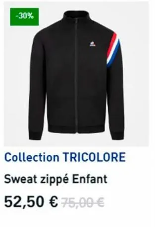 -30%  collection tricolore sweat zippé enfant 52,50 € 75,00 € 