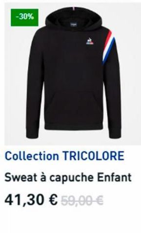 -30%  Collection TRICOLORE Sweat à capuche Enfant  41,30 € 59,00 € 