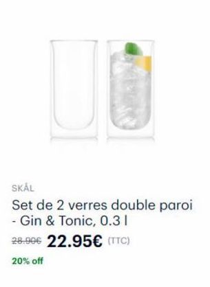 SKÅL  Set de 2 verres double paroi - Gin & Tonic, 0.3 1  28.00€ 22.95€ (TTC) 20% off  