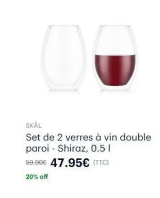 0  skål  set de 2 verres à vin double paroi shiraz, 0.5 1  59.90€ 47.95€ (ttc)  20% off 