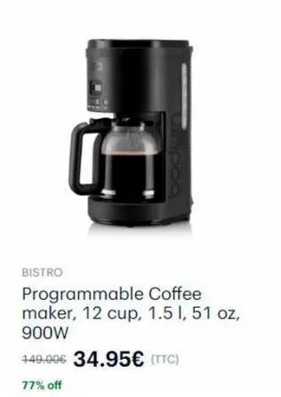 bistro  programmable coffee maker, 12 cup, 1.5 l, 51 oz, 900w  149.00€ 34.95€ (ttc)  77% off 