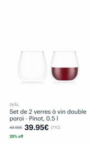 SKÅL  Set de 2 verres à vin double paroi Pinot, 0.5 1  49.99€ 39.95€ (TTC)  20% off 