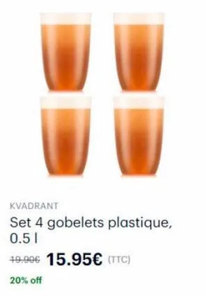 kvadrant  set 4 gobelets plastique, 0.51  19.90€ 15.95€ (ttc)  20% off 