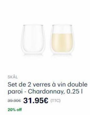 SKÅL  Set de 2 verres à vin double paroi - Chardonnay, 0.25 1 39.90€ 31.95€ (TTC) 20% off  